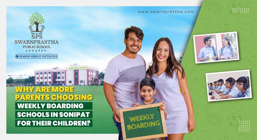 Why Are More Parents Choosing Weekly Boarding Schools in Sonipat for Their Children?